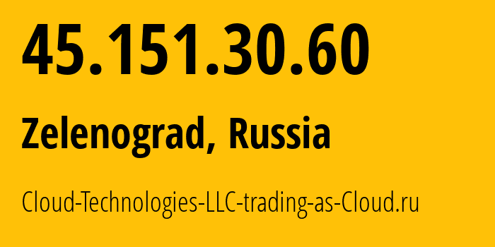 IP address 45.151.30.60 (Zelenograd, Moscow, Russia) get location, coordinates on map, ISP provider AS208677 Cloud-Technologies-LLC-trading-as-Cloud.ru // who is provider of ip address 45.151.30.60, whose IP address