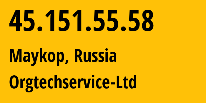 IP address 45.151.55.58 (Maykop, Adygeya Republic, Russia) get location, coordinates on map, ISP provider AS56361 Orgtechservice-Ltd // who is provider of ip address 45.151.55.58, whose IP address