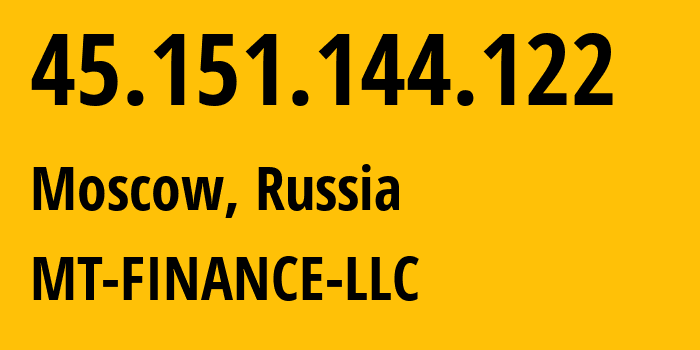 IP address 45.151.144.122 (Moscow, Moscow, Russia) get location, coordinates on map, ISP provider AS214822 MT-FINANCE-LLC // who is provider of ip address 45.151.144.122, whose IP address