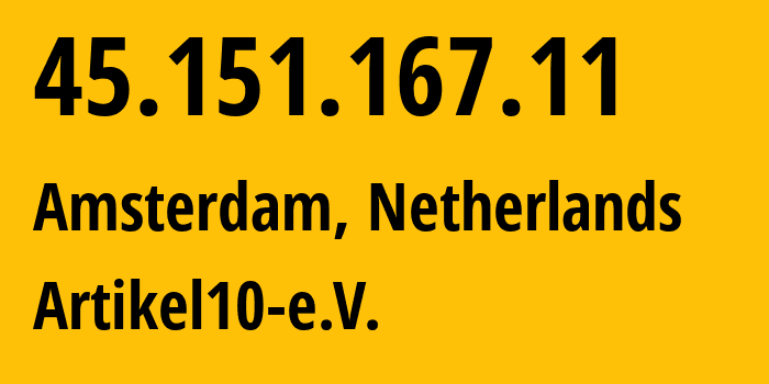 IP address 45.151.167.11 (Amsterdam, North Holland, Netherlands) get location, coordinates on map, ISP provider AS208169 Artikel10-e.V. // who is provider of ip address 45.151.167.11, whose IP address