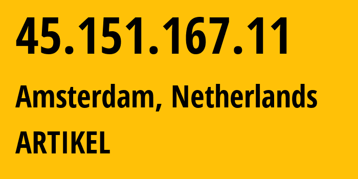 IP address 45.151.167.11 (Amsterdam, North Holland, Netherlands) get location, coordinates on map, ISP provider AS208169 Artikel10-e.V. // who is provider of ip address 45.151.167.11, whose IP address