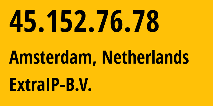 IP address 45.152.76.78 (Amsterdam, North Holland, Netherlands) get location, coordinates on map, ISP provider AS45040 ExtraIP-B.V. // who is provider of ip address 45.152.76.78, whose IP address