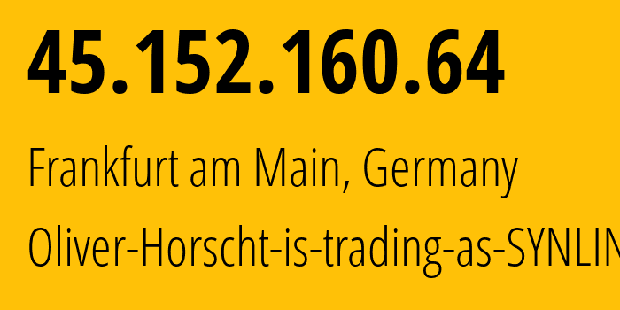 IP address 45.152.160.64 (Frankfurt am Main, Hesse, Germany) get location, coordinates on map, ISP provider AS44486 Oliver-Horscht-is-trading-as-SYNLINQ // who is provider of ip address 45.152.160.64, whose IP address