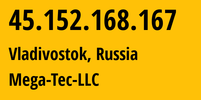 IP address 45.152.168.167 (Vladivostok, Primorye, Russia) get location, coordinates on map, ISP provider AS205500 Mega-Tec-LLC // who is provider of ip address 45.152.168.167, whose IP address