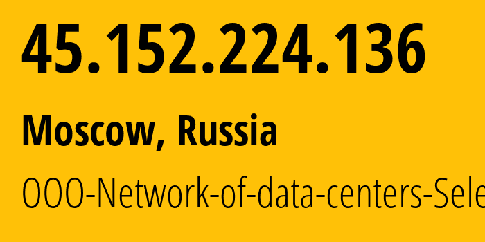 IP address 45.152.224.136 (Moscow, Moscow, Russia) get location, coordinates on map, ISP provider AS49505 OOO-Network-of-data-centers-Selectel // who is provider of ip address 45.152.224.136, whose IP address