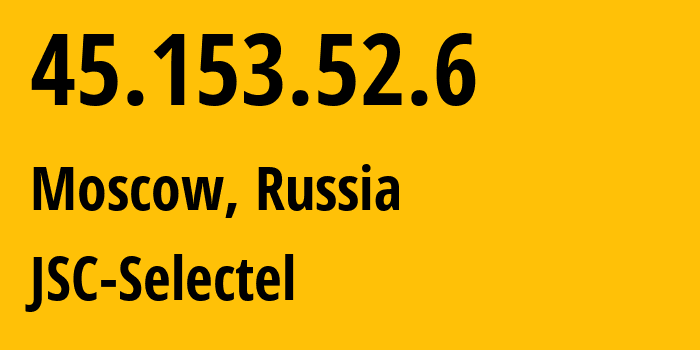 IP address 45.153.52.6 (Moscow, Moscow, Russia) get location, coordinates on map, ISP provider AS49505 JSC-Selectel // who is provider of ip address 45.153.52.6, whose IP address