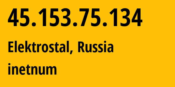 IP-адрес 45.153.75.134 (Электросталь, Московская область, Россия) определить местоположение, координаты на карте, ISP провайдер AS8342 inetnum // кто провайдер айпи-адреса 45.153.75.134