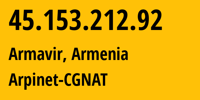 IP address 45.153.212.92 (Armavir, Armavir, Armenia) get location, coordinates on map, ISP provider AS201986 Arpinet-CGNAT // who is provider of ip address 45.153.212.92, whose IP address