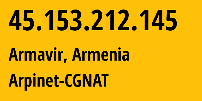 IP address 45.153.212.145 (Armavir, Armavir, Armenia) get location, coordinates on map, ISP provider AS201986 Arpinet-CGNAT // who is provider of ip address 45.153.212.145, whose IP address