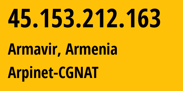 IP-адрес 45.153.212.163 (Армавир, Армавирская область, Армения) определить местоположение, координаты на карте, ISP провайдер AS201986 Arpinet-CGNAT // кто провайдер айпи-адреса 45.153.212.163