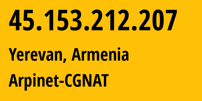 IP address 45.153.212.207 (Yerevan, Yerevan, Armenia) get location, coordinates on map, ISP provider AS201986 Arpinet-CGNAT // who is provider of ip address 45.153.212.207, whose IP address