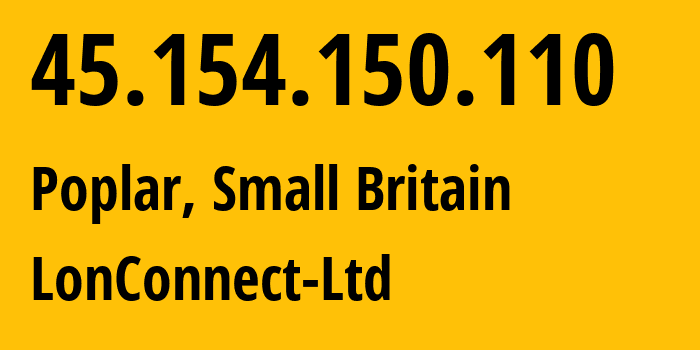 IP address 45.154.150.110 (Poplar, England, Small Britain) get location, coordinates on map, ISP provider AS212286 LonConnect-Ltd // who is provider of ip address 45.154.150.110, whose IP address
