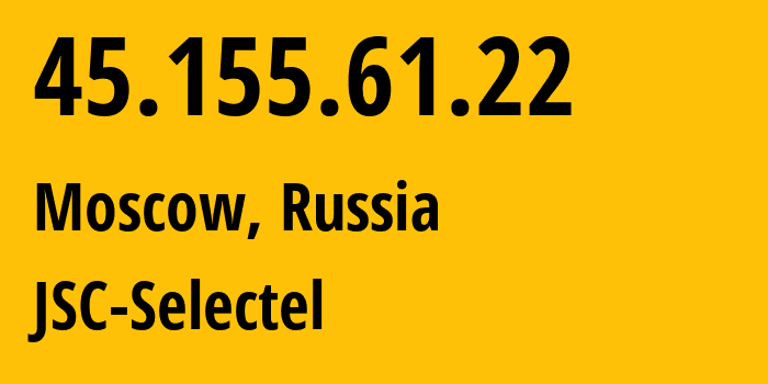 IP address 45.155.61.22 (Moscow, Moscow, Russia) get location, coordinates on map, ISP provider AS49505 JSC-Selectel // who is provider of ip address 45.155.61.22, whose IP address