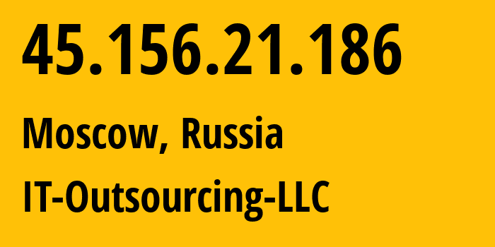 IP address 45.156.21.186 (Moscow, Moscow, Russia) get location, coordinates on map, ISP provider AS64439 IT-Outsourcing-LLC // who is provider of ip address 45.156.21.186, whose IP address