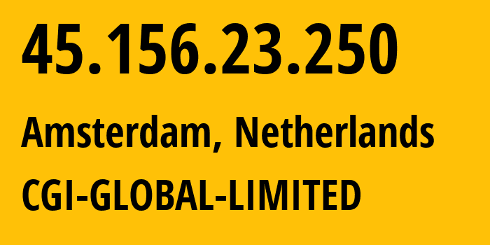 IP address 45.156.23.250 (Amsterdam, North Holland, Netherlands) get location, coordinates on map, ISP provider AS56971 CGI-GLOBAL-LIMITED // who is provider of ip address 45.156.23.250, whose IP address