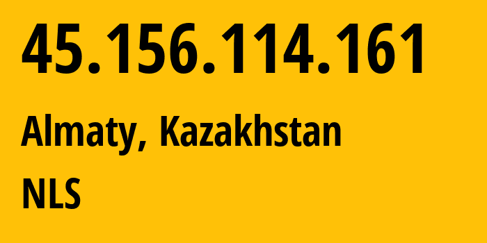 IP address 45.156.114.161 (Almaty, Almaty, Kazakhstan) get location, coordinates on map, ISP provider AS200590 NLS // who is provider of ip address 45.156.114.161, whose IP address