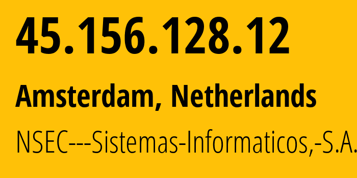 IP address 45.156.128.12 (Amsterdam, North Holland, Netherlands) get location, coordinates on map, ISP provider AS211680 NSEC---Sistemas-Informaticos,-S.A. // who is provider of ip address 45.156.128.12, whose IP address