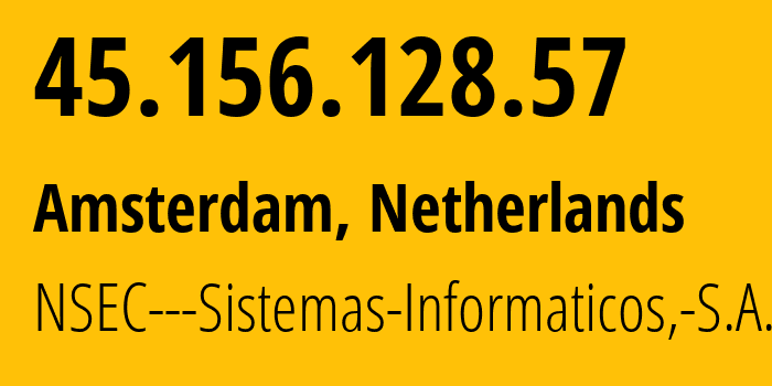 IP-адрес 45.156.128.57 (Амстердам, Северная Голландия, Нидерланды) определить местоположение, координаты на карте, ISP провайдер AS211680 NSEC---Sistemas-Informaticos,-S.A. // кто провайдер айпи-адреса 45.156.128.57