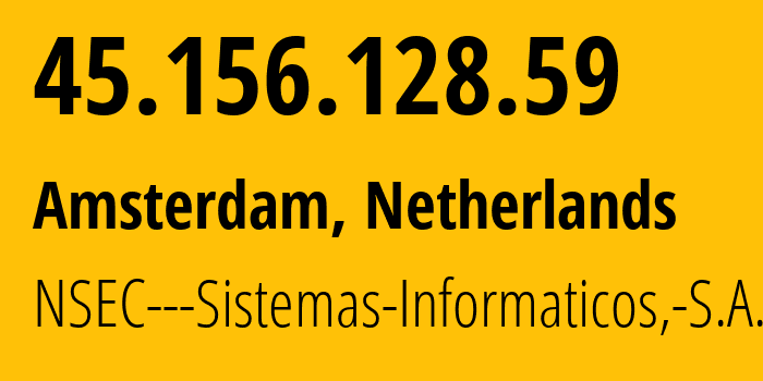 IP-адрес 45.156.128.59 (Амстердам, Северная Голландия, Нидерланды) определить местоположение, координаты на карте, ISP провайдер AS211680 NSEC---Sistemas-Informaticos,-S.A. // кто провайдер айпи-адреса 45.156.128.59