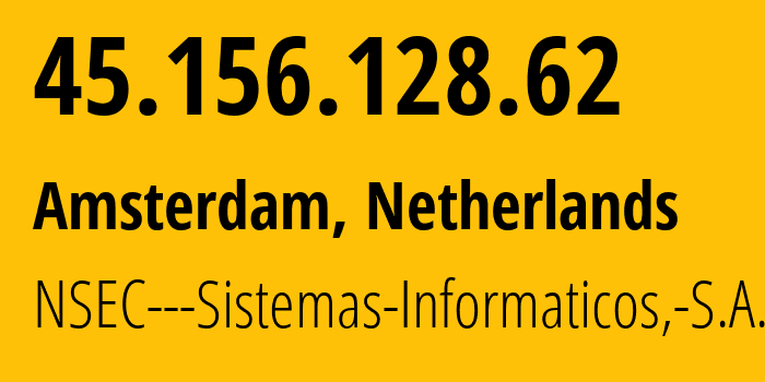 IP-адрес 45.156.128.62 (Амстердам, Северная Голландия, Нидерланды) определить местоположение, координаты на карте, ISP провайдер AS211680 NSEC---Sistemas-Informaticos,-S.A. // кто провайдер айпи-адреса 45.156.128.62