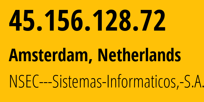 IP address 45.156.128.72 (Amsterdam, North Holland, Netherlands) get location, coordinates on map, ISP provider AS211680 NSEC---Sistemas-Informaticos,-S.A. // who is provider of ip address 45.156.128.72, whose IP address