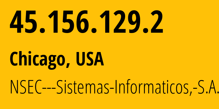 IP-адрес 45.156.129.2 (Чикаго, Иллинойс, США) определить местоположение, координаты на карте, ISP провайдер AS211680 NSEC---Sistemas-Informaticos,-S.A. // кто провайдер айпи-адреса 45.156.129.2