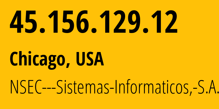 IP-адрес 45.156.129.12 (Чикаго, Иллинойс, США) определить местоположение, координаты на карте, ISP провайдер AS211680 NSEC---Sistemas-Informaticos,-S.A. // кто провайдер айпи-адреса 45.156.129.12