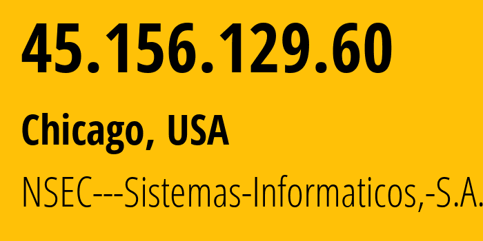 IP-адрес 45.156.129.60 (Чикаго, Иллинойс, США) определить местоположение, координаты на карте, ISP провайдер AS211680 NSEC---Sistemas-Informaticos,-S.A. // кто провайдер айпи-адреса 45.156.129.60