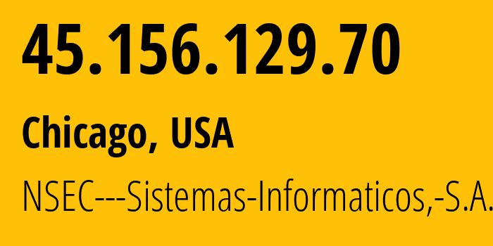 IP-адрес 45.156.129.70 (Чикаго, Иллинойс, США) определить местоположение, координаты на карте, ISP провайдер AS211680 NSEC---Sistemas-Informaticos,-S.A. // кто провайдер айпи-адреса 45.156.129.70