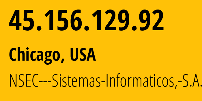 IP address 45.156.129.92 (Chicago, Illinois, USA) get location, coordinates on map, ISP provider AS211680 NSEC---Sistemas-Informaticos,-S.A. // who is provider of ip address 45.156.129.92, whose IP address