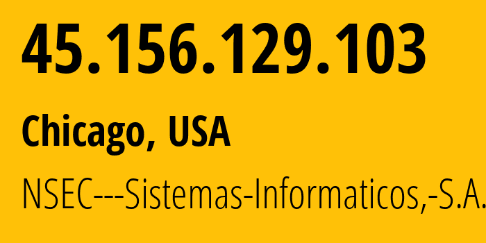 IP-адрес 45.156.129.103 (Чикаго, Иллинойс, США) определить местоположение, координаты на карте, ISP провайдер AS211680 NSEC---Sistemas-Informaticos,-S.A. // кто провайдер айпи-адреса 45.156.129.103