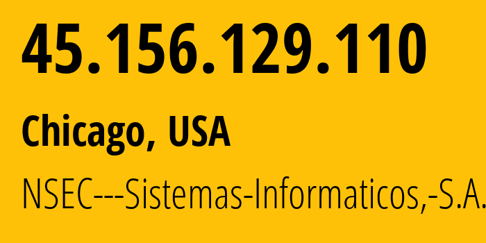 IP-адрес 45.156.129.110 (Чикаго, Иллинойс, США) определить местоположение, координаты на карте, ISP провайдер AS211680 NSEC---Sistemas-Informaticos,-S.A. // кто провайдер айпи-адреса 45.156.129.110