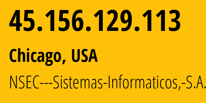 IP-адрес 45.156.129.113 (Чикаго, Иллинойс, США) определить местоположение, координаты на карте, ISP провайдер AS211680 NSEC---Sistemas-Informaticos,-S.A. // кто провайдер айпи-адреса 45.156.129.113