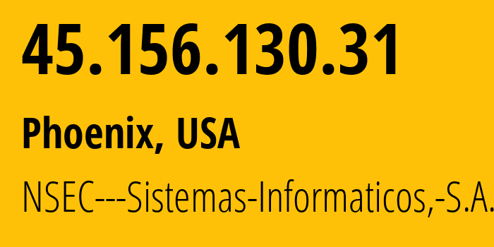 IP-адрес 45.156.130.31 (Финикс, Аризона, США) определить местоположение, координаты на карте, ISP провайдер AS211680 NSEC---Sistemas-Informaticos,-S.A. // кто провайдер айпи-адреса 45.156.130.31