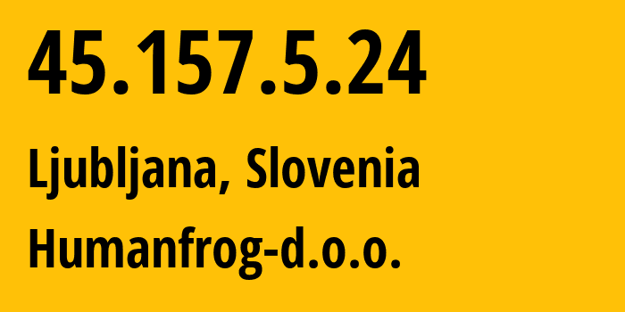 IP-адрес 45.157.5.24 (Любляна, Любляна, Словения) определить местоположение, координаты на карте, ISP провайдер AS60435 Humanfrog-d.o.o. // кто провайдер айпи-адреса 45.157.5.24