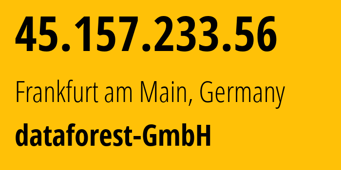 IP address 45.157.233.56 (Frankfurt am Main, Hesse, Germany) get location, coordinates on map, ISP provider AS58212 dataforest-GmbH // who is provider of ip address 45.157.233.56, whose IP address