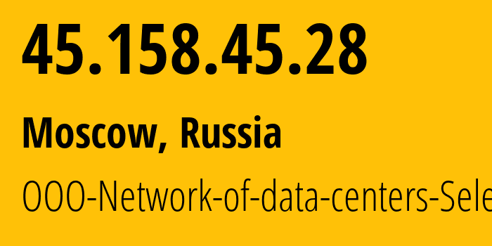 IP address 45.158.45.28 (Moscow, Moscow, Russia) get location, coordinates on map, ISP provider AS49505 OOO-Network-of-data-centers-Selectel // who is provider of ip address 45.158.45.28, whose IP address