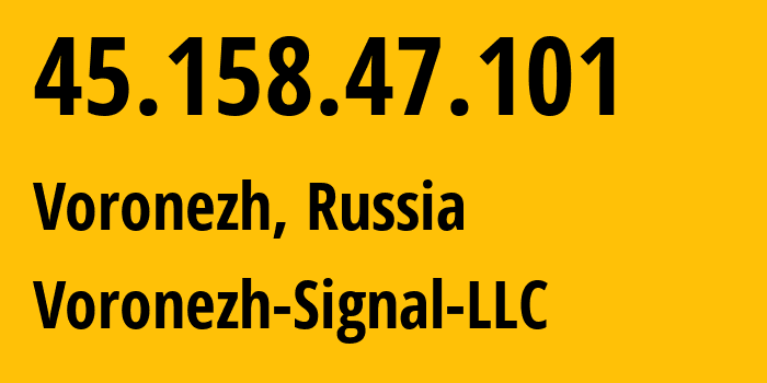 IP address 45.158.47.101 (Voronezh, Voronezh Oblast, Russia) get location, coordinates on map, ISP provider AS34582 Voronezh-Signal-LLC // who is provider of ip address 45.158.47.101, whose IP address