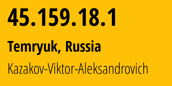 IP-адрес 45.159.18.1 (Темрюк, Краснодарский край, Россия) определить местоположение, координаты на карте, ISP провайдер AS200702 Kazakov-Viktor-Aleksandrovich // кто провайдер айпи-адреса 45.159.18.1