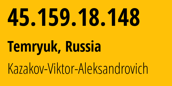 IP address 45.159.18.148 (Temryuk, Krasnodar Krai, Russia) get location, coordinates on map, ISP provider AS200702 Kazakov-Viktor-Aleksandrovich // who is provider of ip address 45.159.18.148, whose IP address