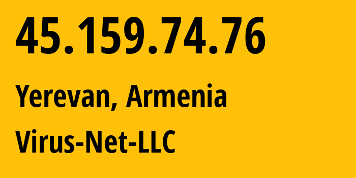 IP address 45.159.74.76 (Yerevan, Yerevan, Armenia) get location, coordinates on map, ISP provider AS207810 Virus-Net-LLC // who is provider of ip address 45.159.74.76, whose IP address