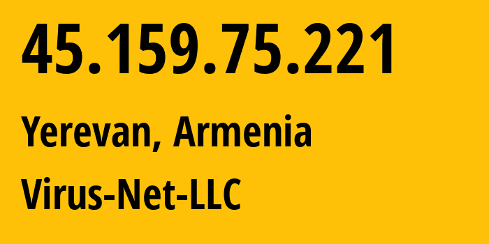 IP address 45.159.75.221 (Yerevan, Yerevan, Armenia) get location, coordinates on map, ISP provider AS207810 Virus-Net-LLC // who is provider of ip address 45.159.75.221, whose IP address