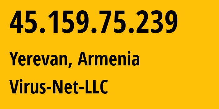 IP address 45.159.75.239 (Yerevan, Yerevan, Armenia) get location, coordinates on map, ISP provider AS207810 Virus-Net-LLC // who is provider of ip address 45.159.75.239, whose IP address