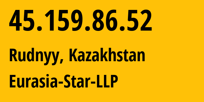 IP address 45.159.86.52 (Rudnyy, Qostanay Oblysy, Kazakhstan) get location, coordinates on map, ISP provider AS57013 Eurasia-Star-LLP // who is provider of ip address 45.159.86.52, whose IP address