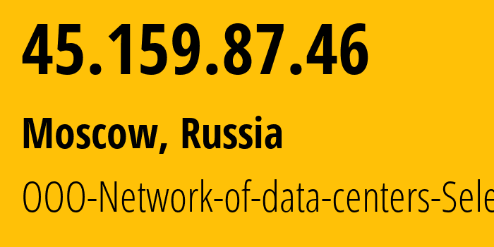 IP address 45.159.87.46 (Moscow, Moscow, Russia) get location, coordinates on map, ISP provider AS49505 OOO-Network-of-data-centers-Selectel // who is provider of ip address 45.159.87.46, whose IP address