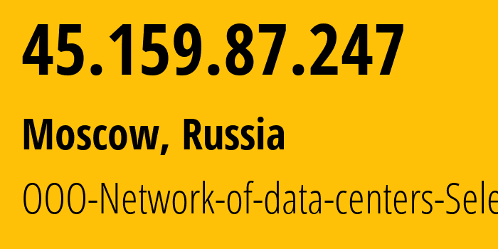 IP address 45.159.87.247 (Moscow, Moscow, Russia) get location, coordinates on map, ISP provider AS49505 JSC-Selectel // who is provider of ip address 45.159.87.247, whose IP address