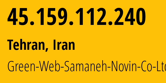 IP address 45.159.112.240 (Tehran, Tehran, Iran) get location, coordinates on map, ISP provider AS61173 Green-Web-Samaneh-Novin-Co-Ltd // who is provider of ip address 45.159.112.240, whose IP address