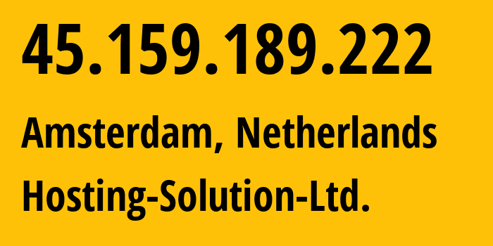 IP address 45.159.189.222 (Amsterdam, North Holland, Netherlands) get location, coordinates on map, ISP provider AS14576 Hosting-Solution-Ltd. // who is provider of ip address 45.159.189.222, whose IP address