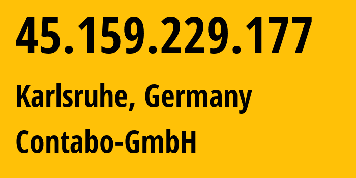 IP address 45.159.229.177 (Karlsruhe, Baden-Wurttemberg, Germany) get location, coordinates on map, ISP provider AS51167 Contabo-GmbH // who is provider of ip address 45.159.229.177, whose IP address