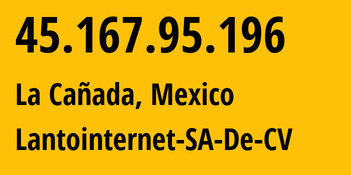 IP-адрес 45.167.95.196 (La Cañada, Керетаро, Мексика) определить местоположение, координаты на карте, ISP провайдер AS265561 Lantointernet-SA-De-CV // кто провайдер айпи-адреса 45.167.95.196